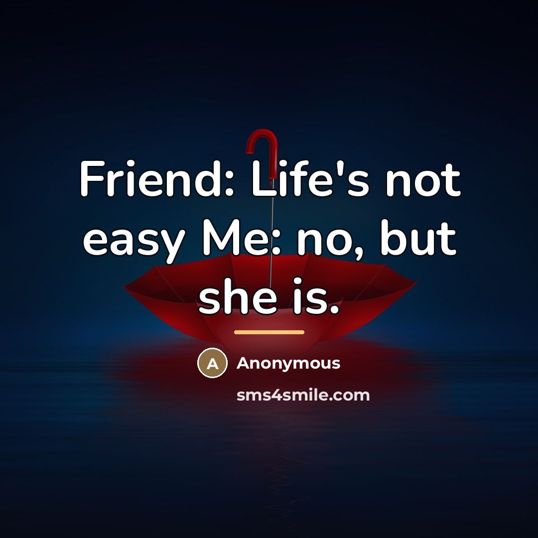 “Friend: Life's not easy Me: no, but she is.…” quote by Anonymous