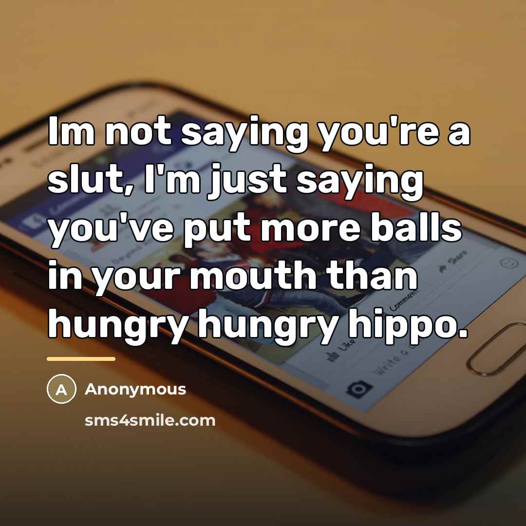 “Im not saying you're a slut, I'm just saying you've…” quote by Anonymous
