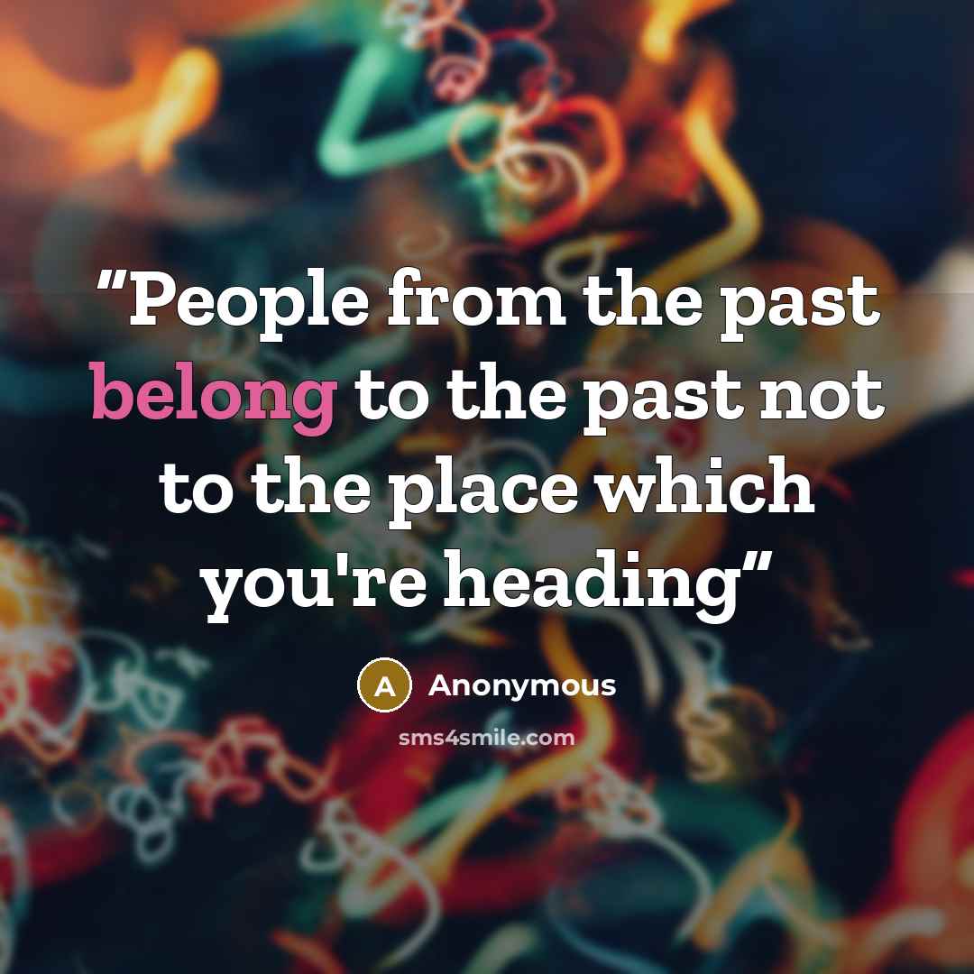 “People from the past belong to the past not to the place which you're heading” quote by Anonymous