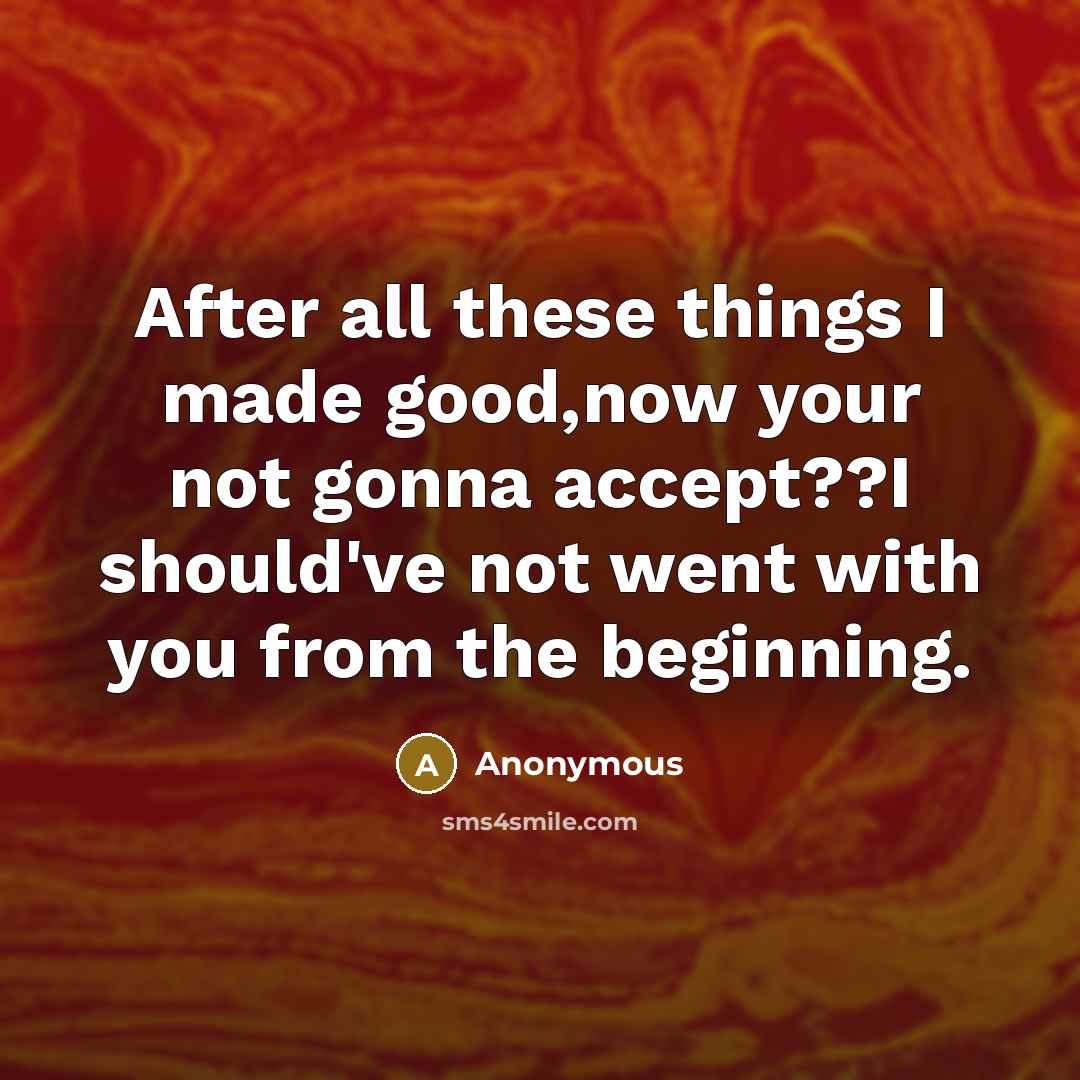 “After all these things I made good,now your not gonna…” quote by Anonymous
