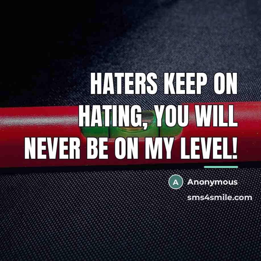 “Haters keep on hating, you will never be on my…” quote by Anonymous