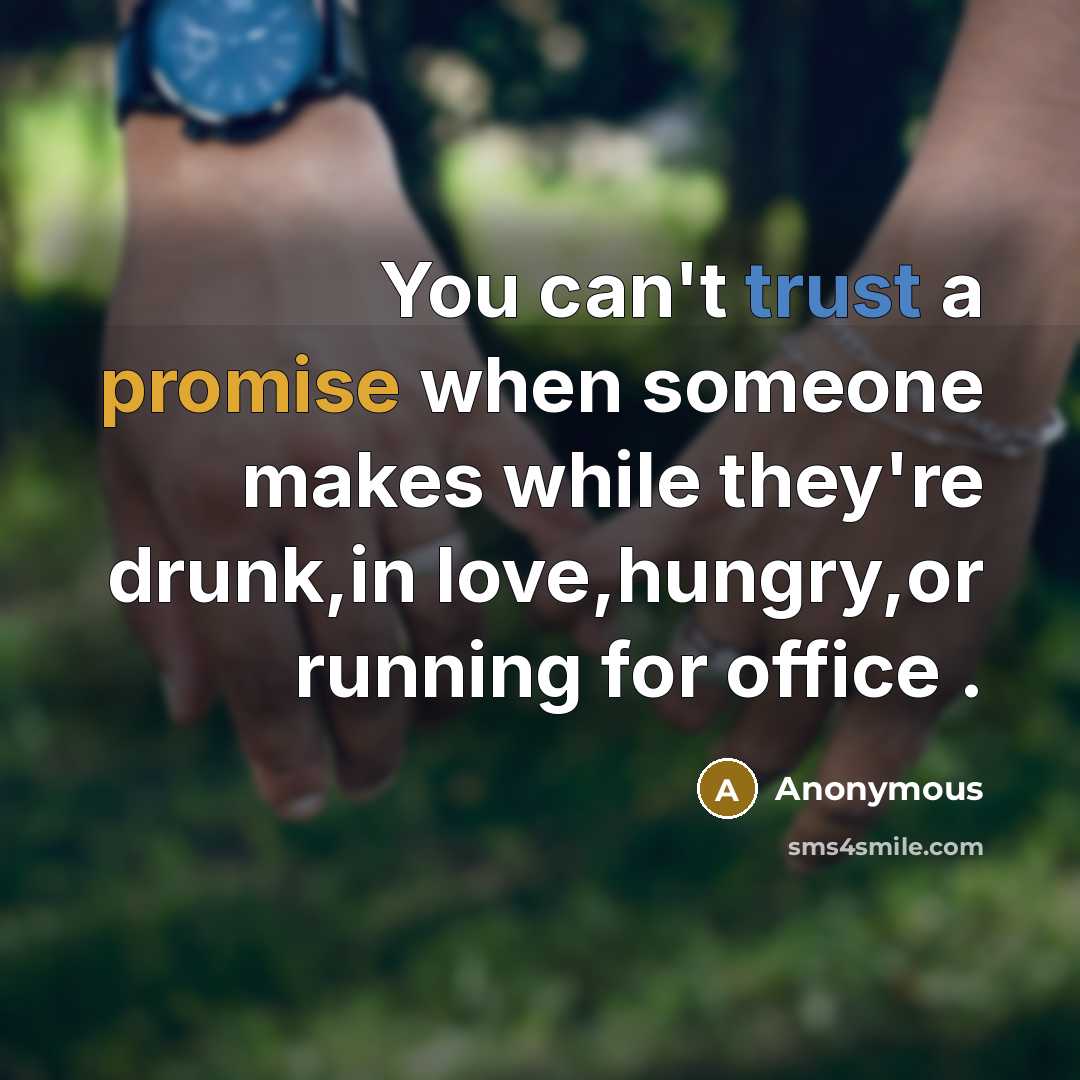 “You can't trust a promise when someone makes while they're…” quote by Anonymous
