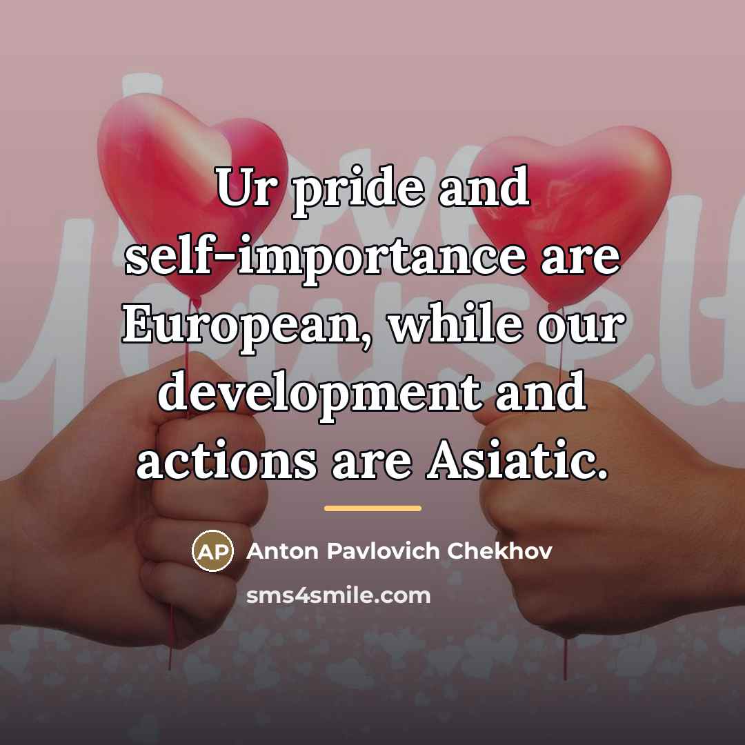 “Ur pride and self-importance are European, while our development and…” quote by Anton Pavlovich Chekhov