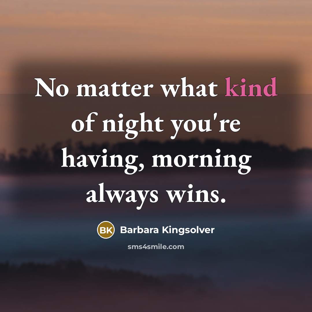 “No matter what kind of night you're having, morning always…” quote by Barbara Kingsolver