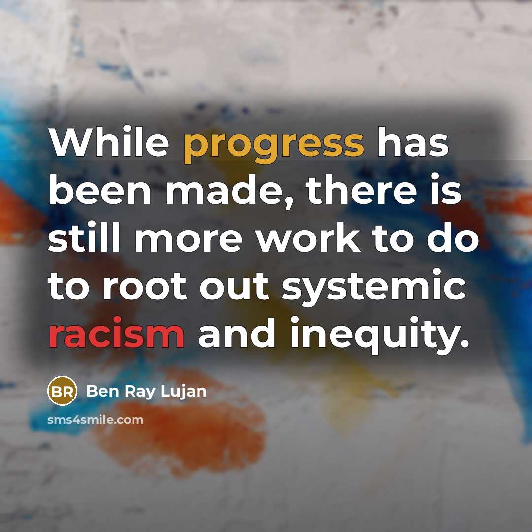 “While progress has been made, there is still more work to do to root out systemic racism and inequity.” quote by Ben Ray Lujan