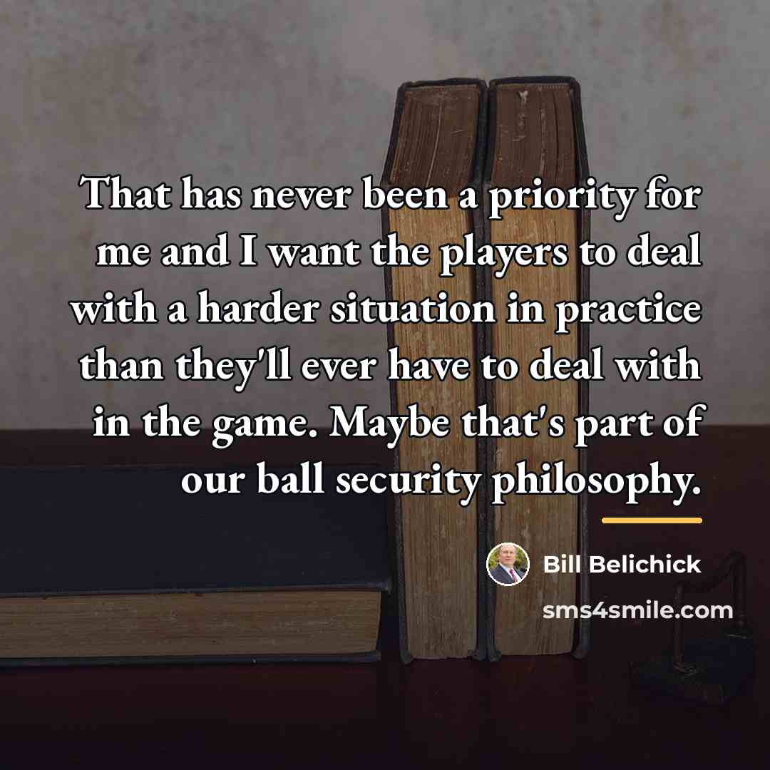 “That has never been a priority for me and I…” quote by Bill Belichick