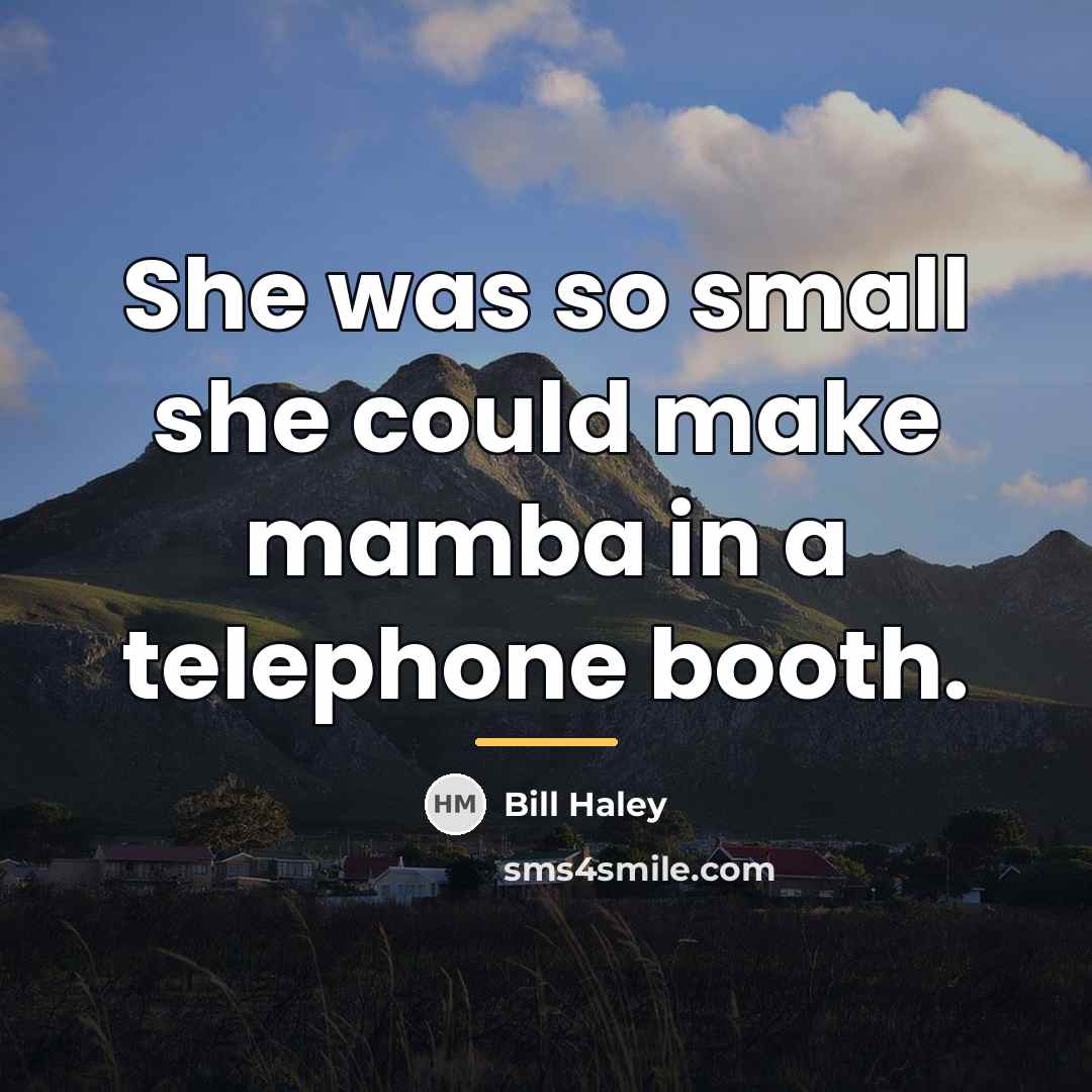 “She was so small she could make mamba in a…” quote by Bill Haley