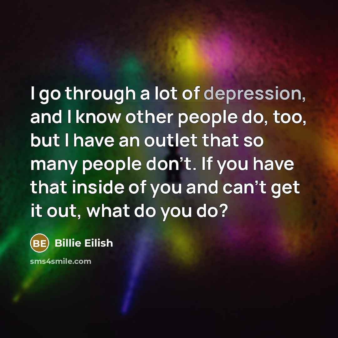 “I go through a lot of depression, and I know…” quote by Billie Eilish