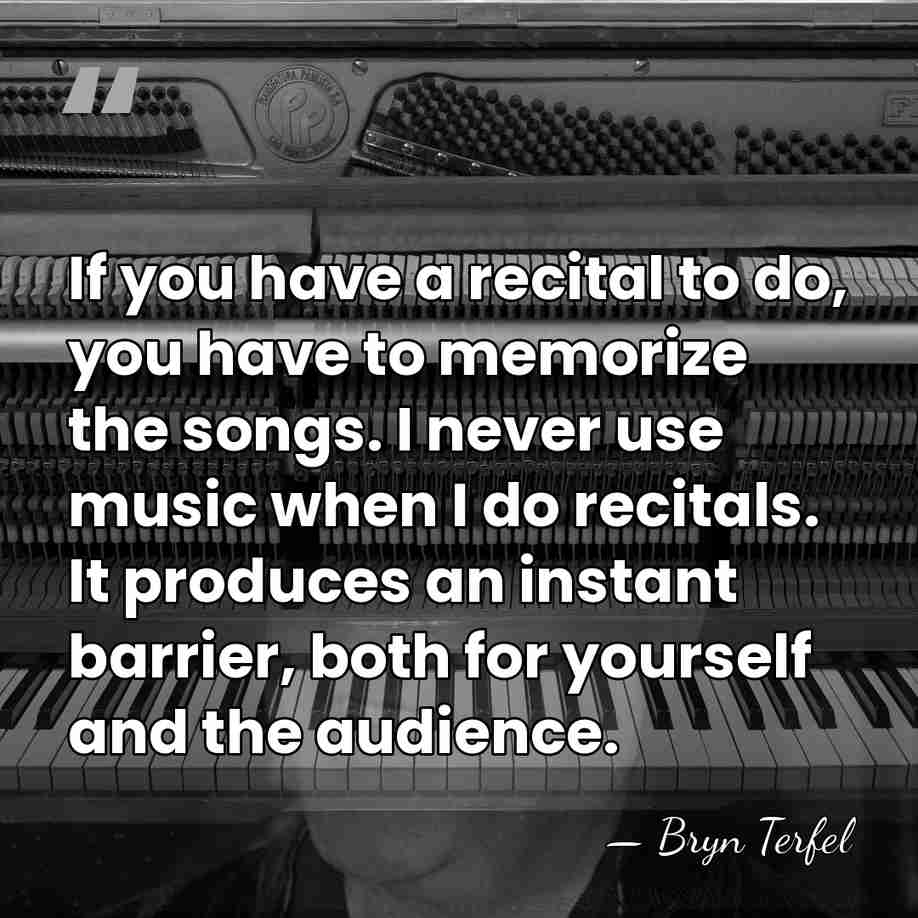 If you have a recital to do, you have to memorize the&hellip; - Bryn Terfel