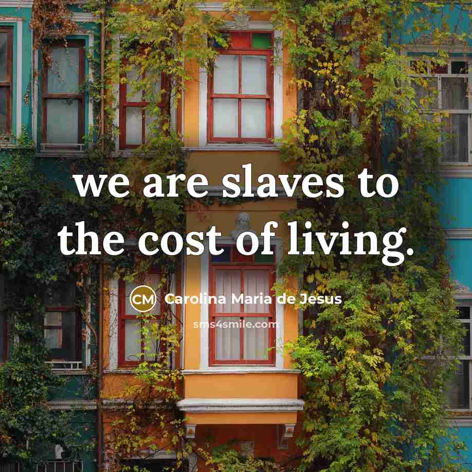 “we are slaves to the cost of living.…” quote by Carolina Maria de Jesus