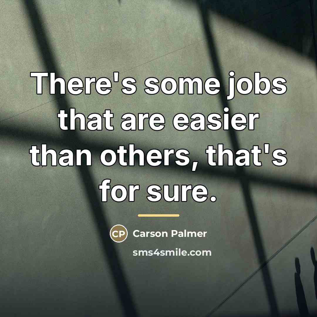 “There's some jobs that are easier than others, that's for…” quote by Carson Palmer