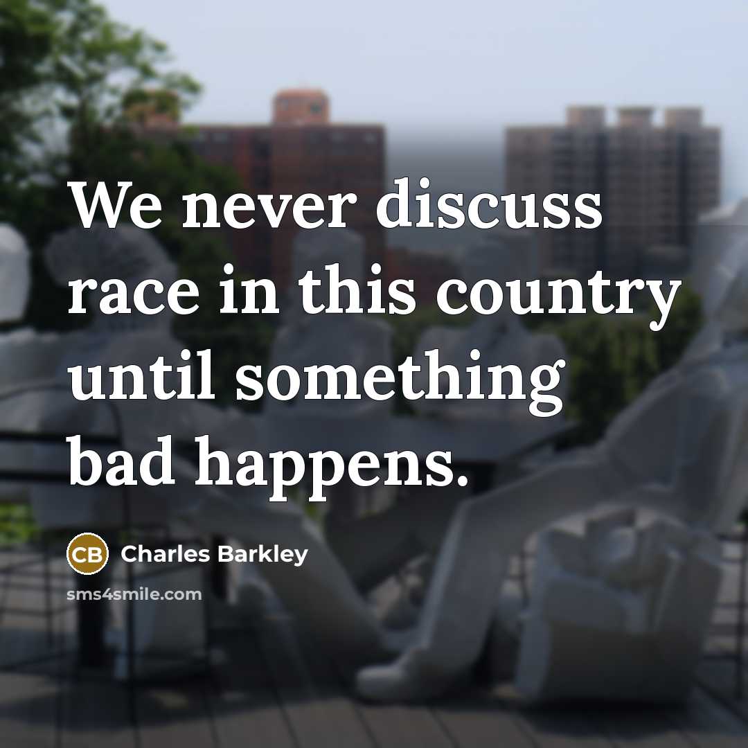 “We never discuss race in this country until something bad…” quote by Charles Barkley