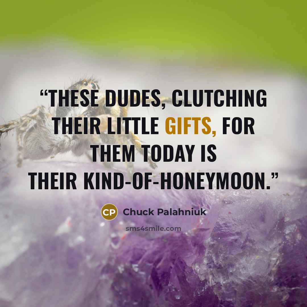 “These dudes, clutching their little gifts, for them today is their kind-of-honeymoon.” quote by Chuck Palahniuk