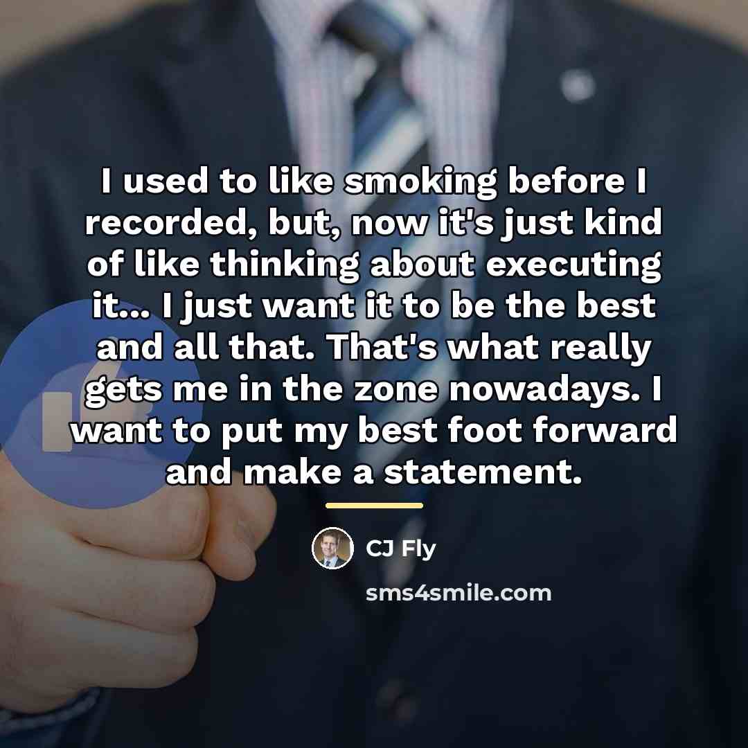 “I used to like smoking before I recorded, but, now…” quote by CJ Fly
