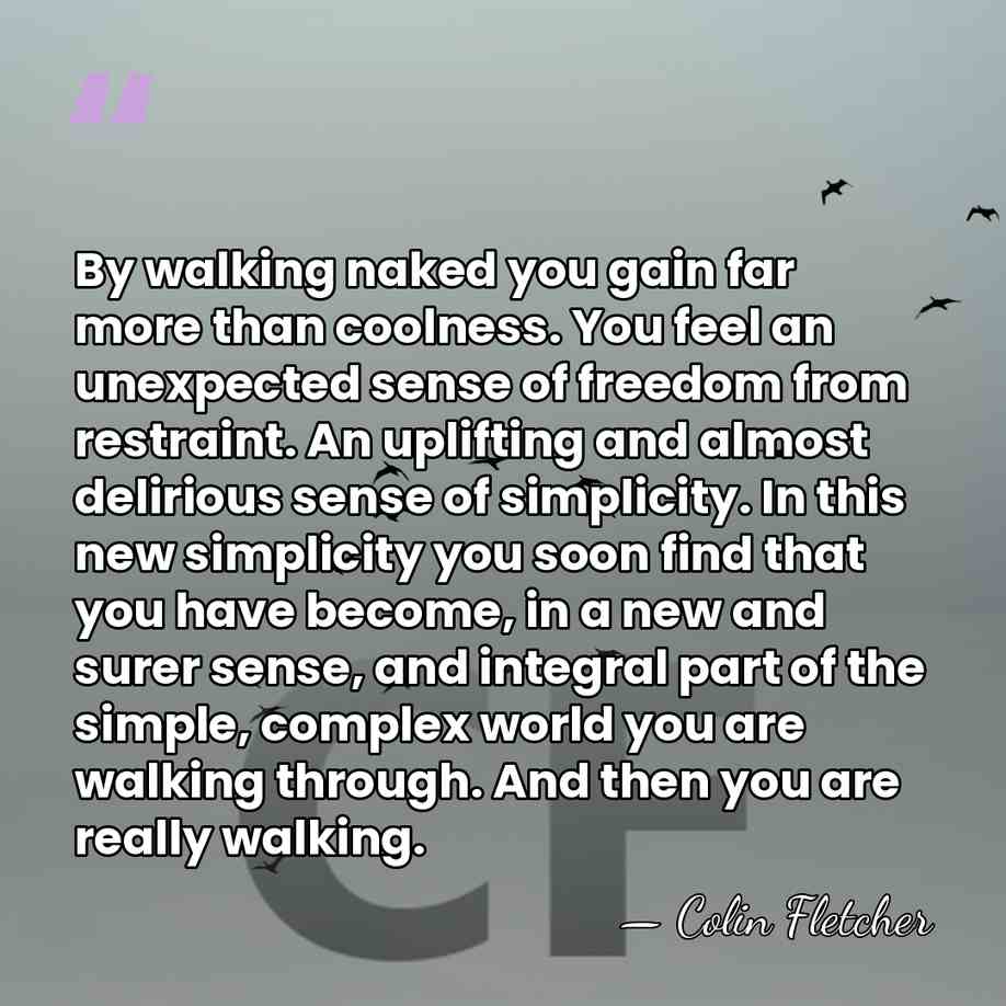By walking naked you gain far more than coolness. You feel an&hellip; - Colin Fletcher