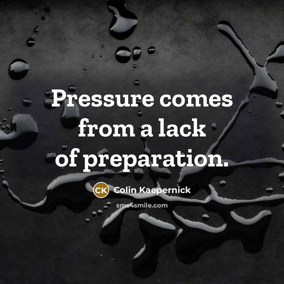 “Pressure comes from a lack of preparation.…” quote by Colin Kaepernick