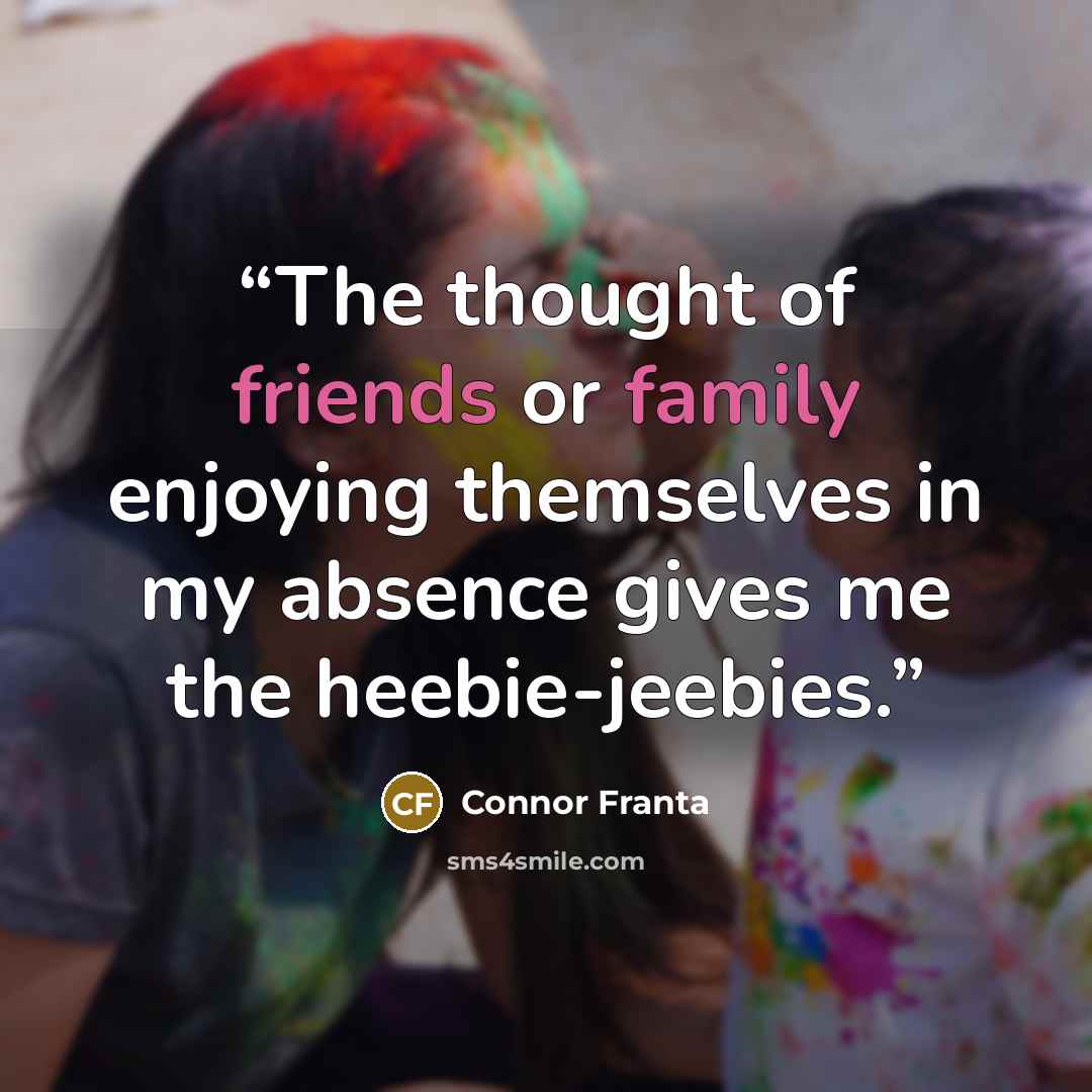 “The thought of friends or family enjoying themselves in my absence gives me the heebie-jeebies.” quote by Connor Franta