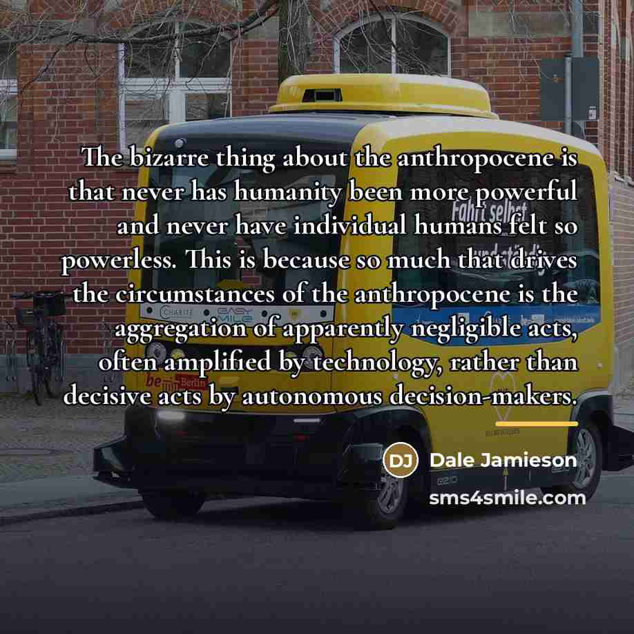 “The bizarre thing about the anthropocene is that never has…” quote by Dale Jamieson