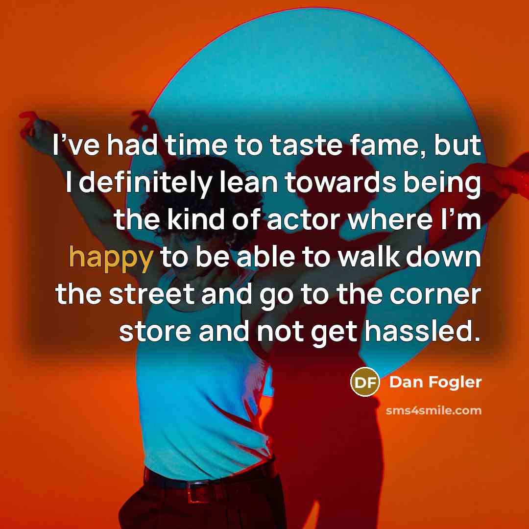 “I've had time to taste fame, but I definitely lean…” quote by Dan Fogler