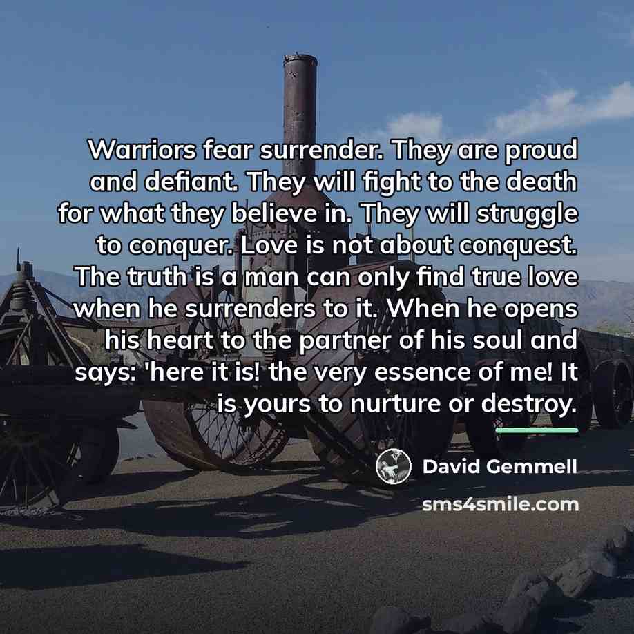 “Warriors fear surrender. They are proud and defiant. They will…” quote by David Gemmell