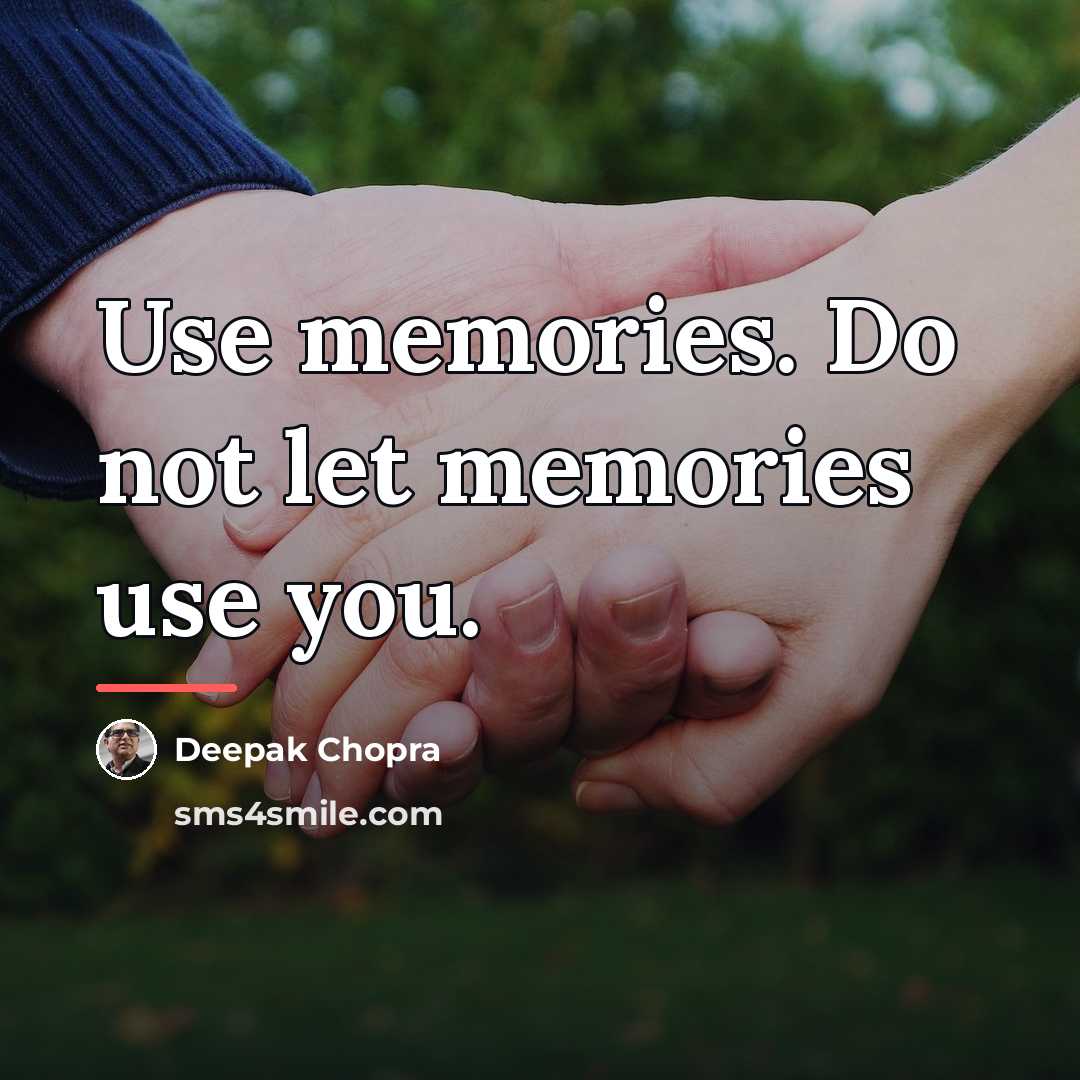 “Use memories. Do not let memories use you.…” quote by Deepak Chopra