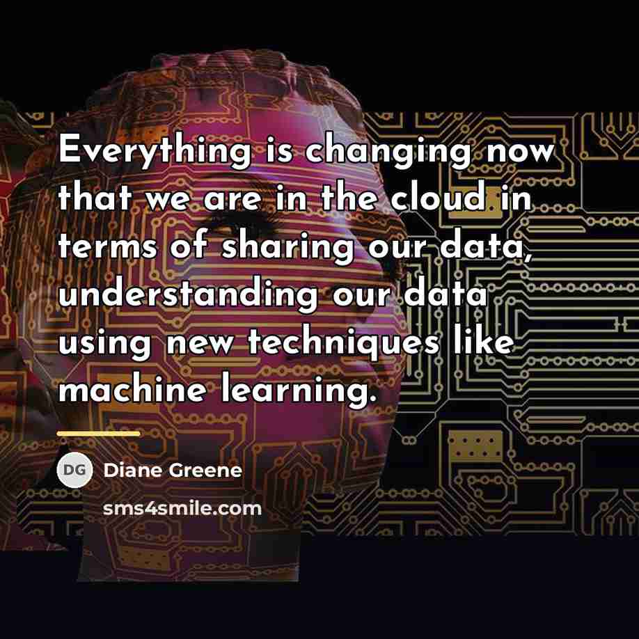 “Everything is changing now that we are in the cloud…” quote by Diane Greene