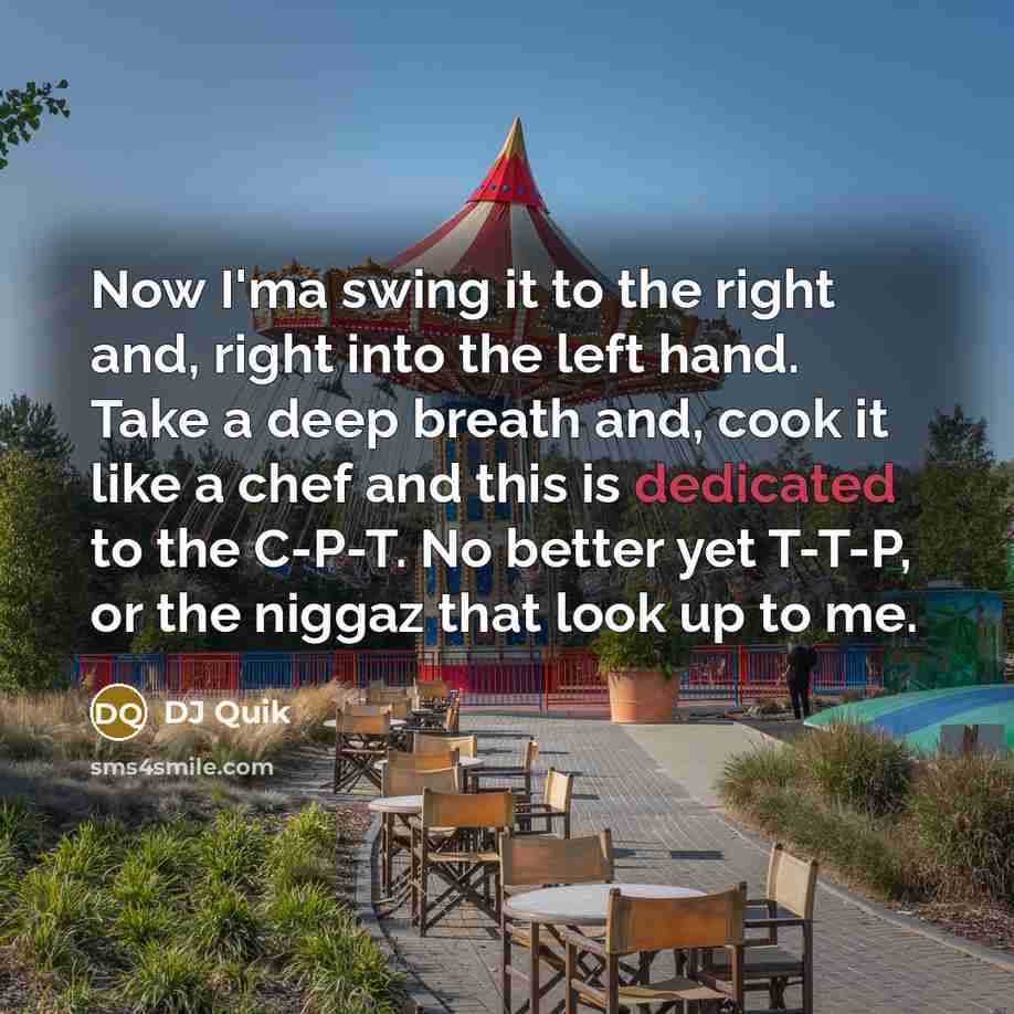 “Now I'ma swing it to the right and, right into…” quote by DJ Quik
