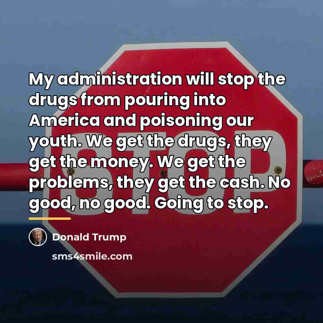 “My administration will stop the drugs from pouring into America…” quote by Donald Trump