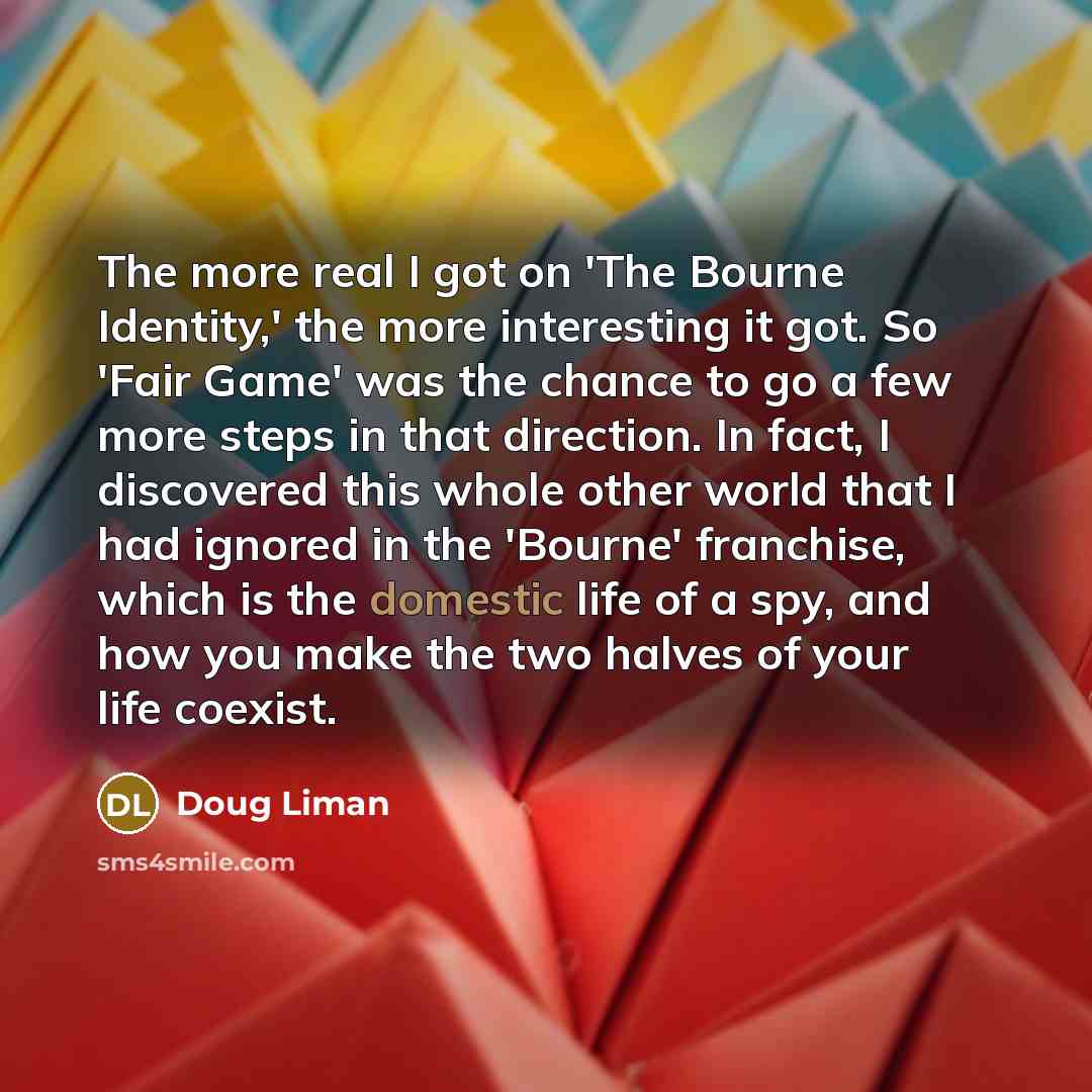 “The more real I got on 'The Bourne Identity,' the…” quote by Doug Liman