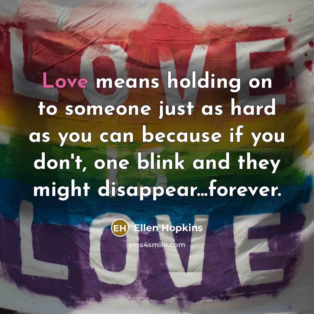 “Love means holding on to someone just as hard as…” quote by Ellen Hopkins