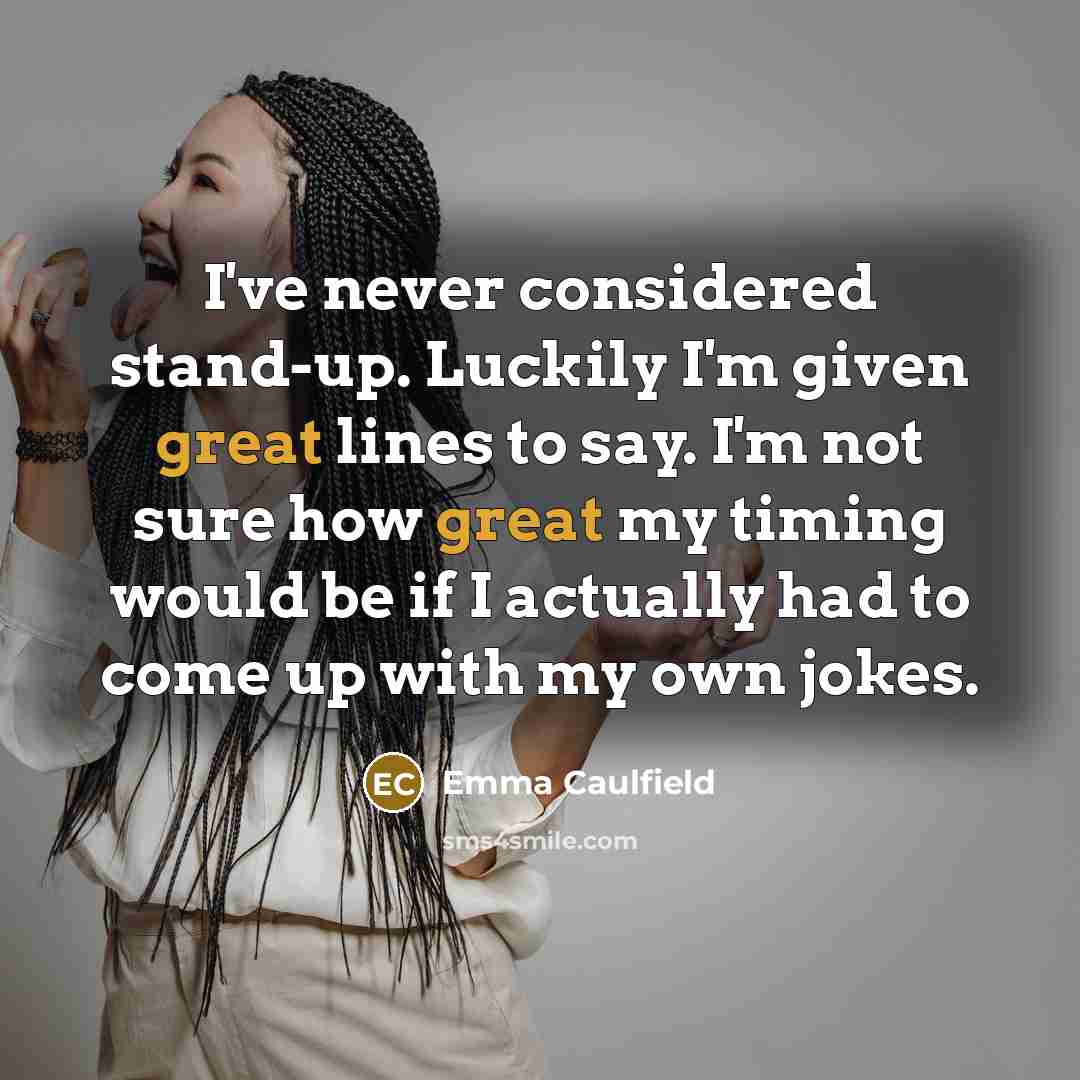 “I've never considered stand-up. Luckily I'm given great lines to…” quote by Emma Caulfield