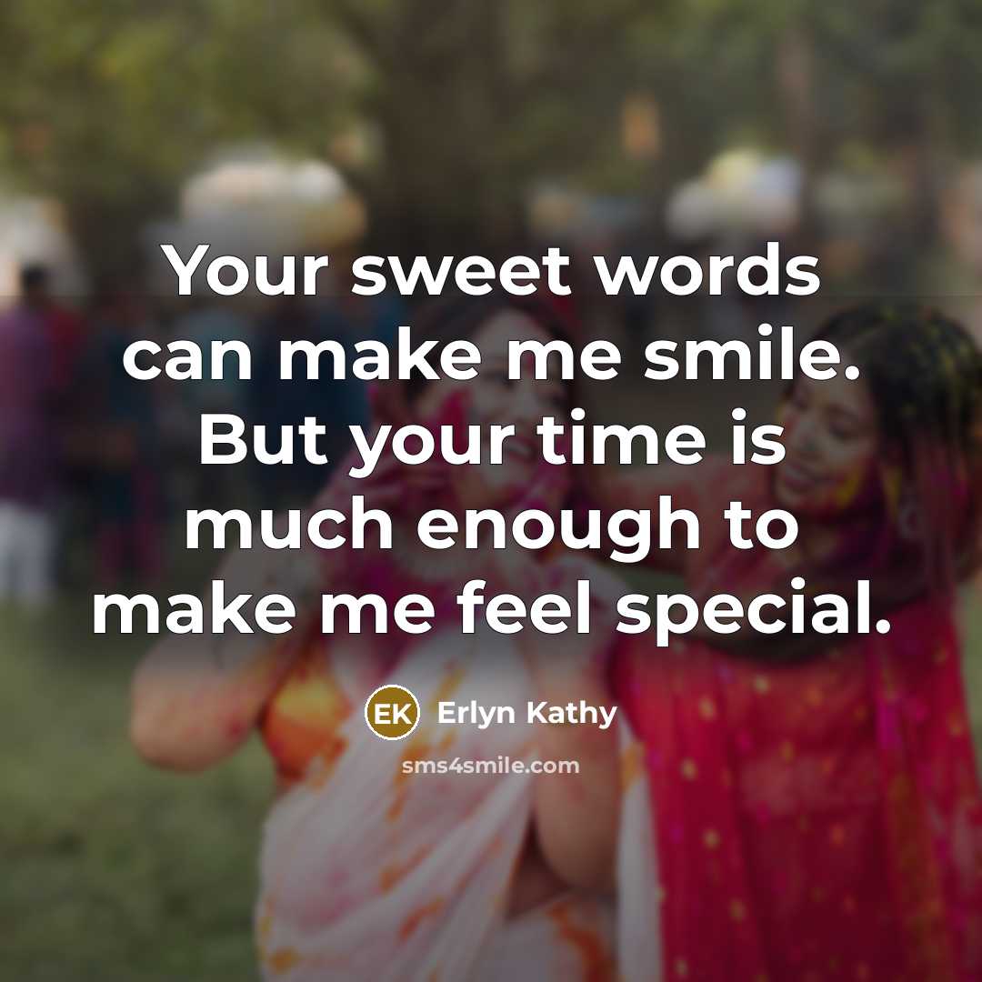 “Your sweet words can make me smile. But your time is much enough to make me feel special.” quote by Erlyn Kathy