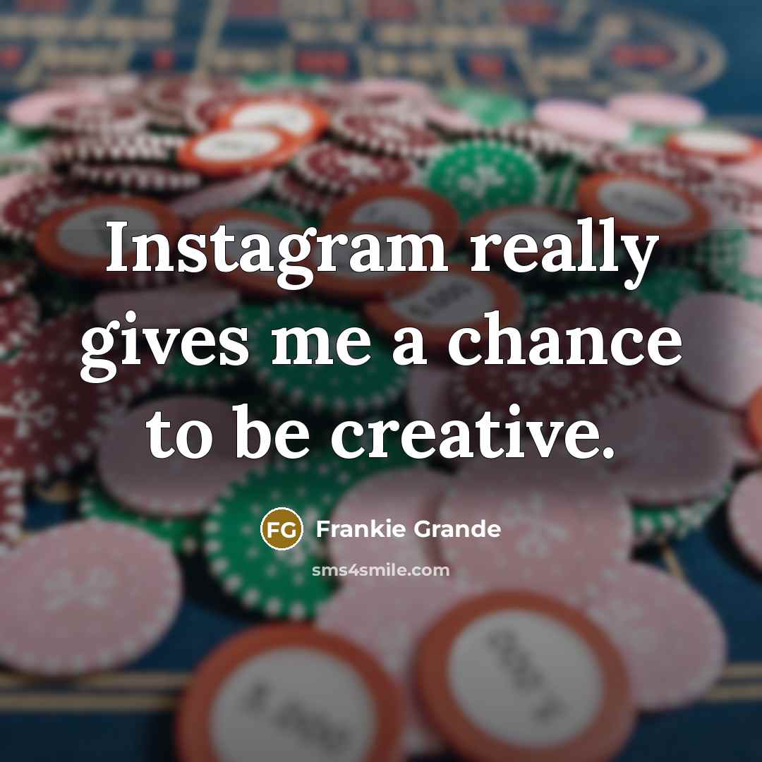 “Instagram really gives me a chance to be creative.…” quote by Frankie Grande