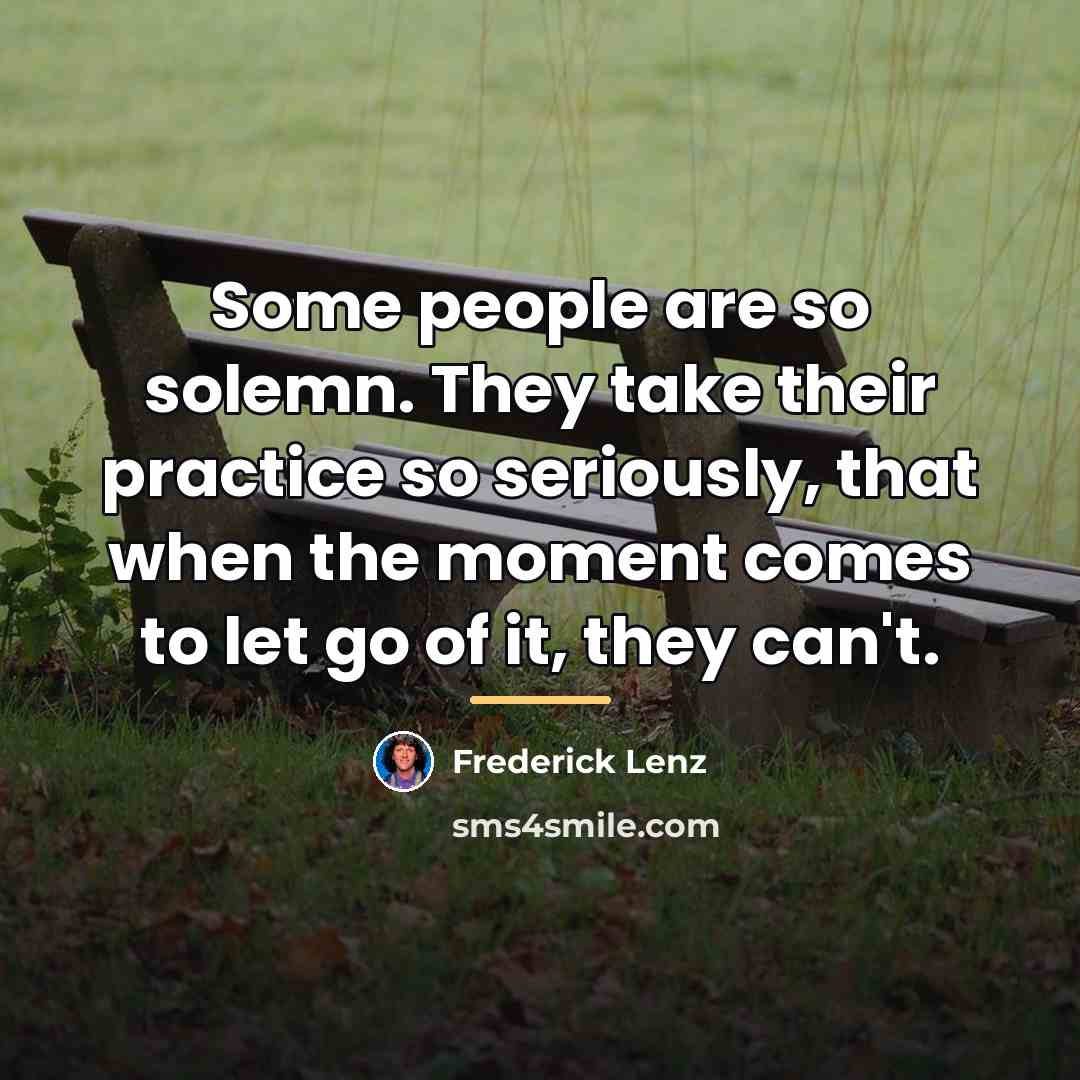 “Some people are so solemn. They take their practice so…” quote by Frederick Lenz