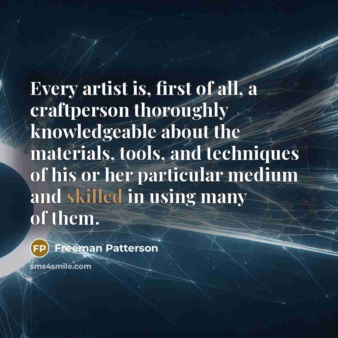 “Every artist is, first of all, a craftperson thoroughly knowledgeable…” quote by Freeman Patterson