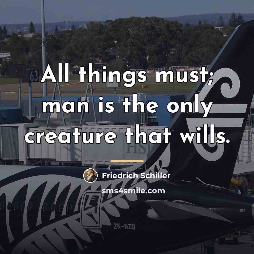 “All things must; man is the only creature that wills.…” quote by Friedrich Schiller