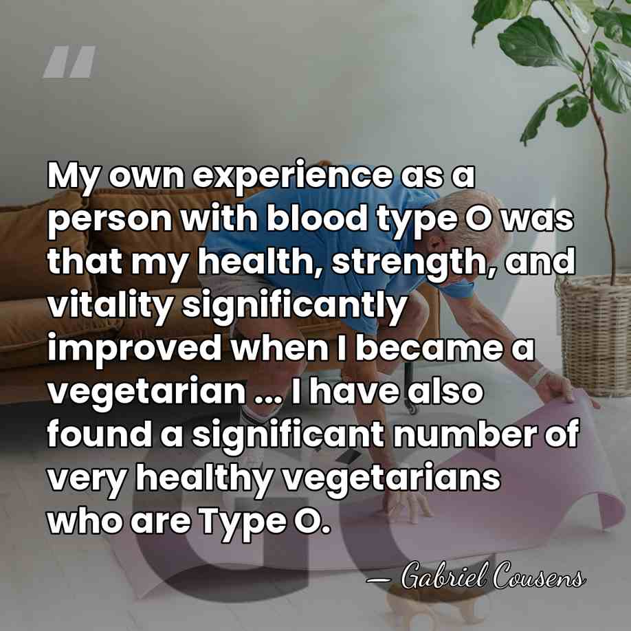 My own experience as a person with blood type O was that&hellip; - Gabriel Cousens