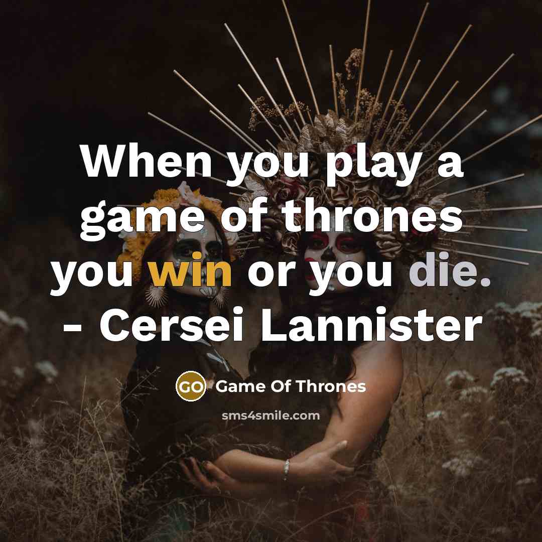 “When you play a game of thrones you win or you die. - Cersei Lannister” quote by Game Of Thrones