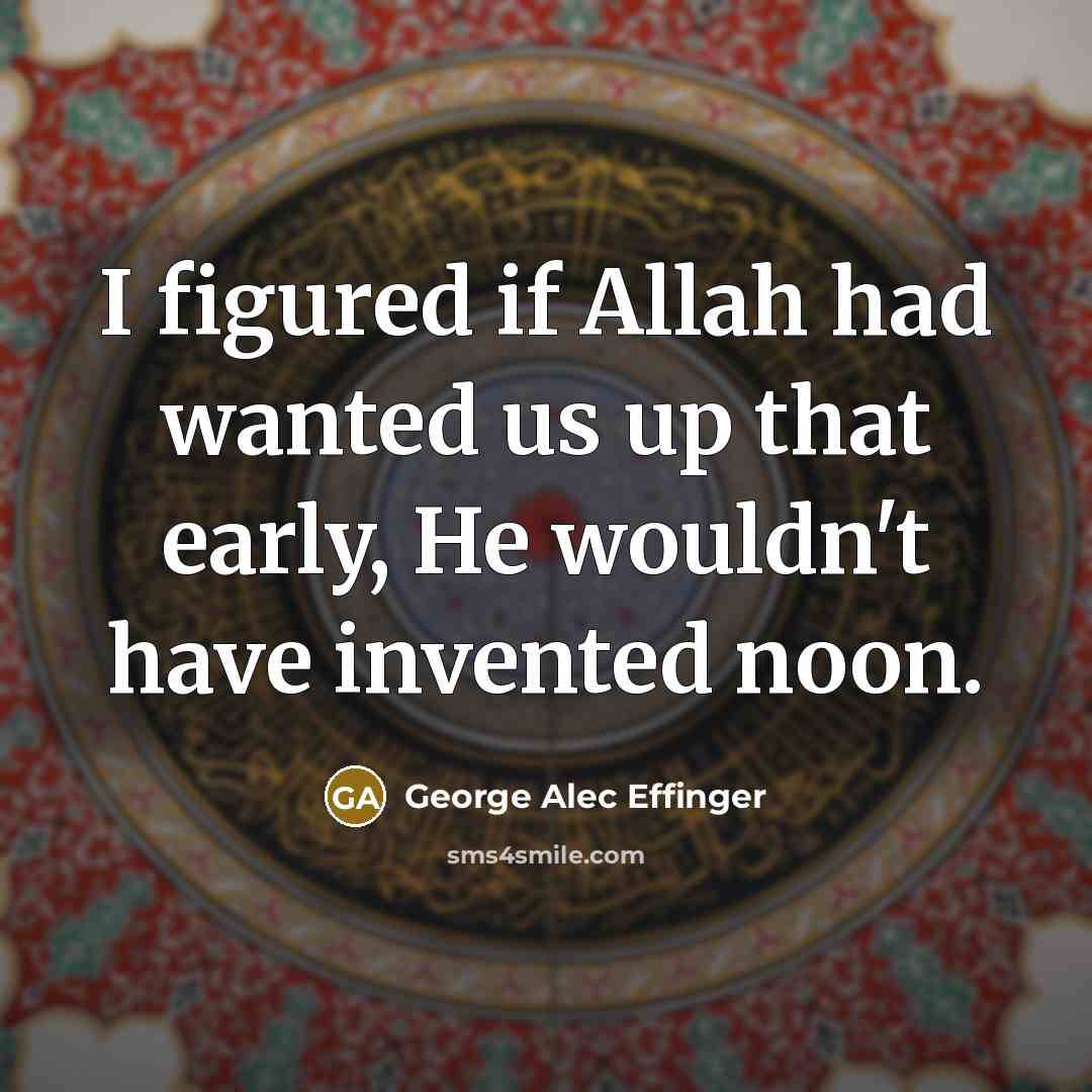 “I figured if Allah had wanted us up that early,…” quote by George Alec Effinger