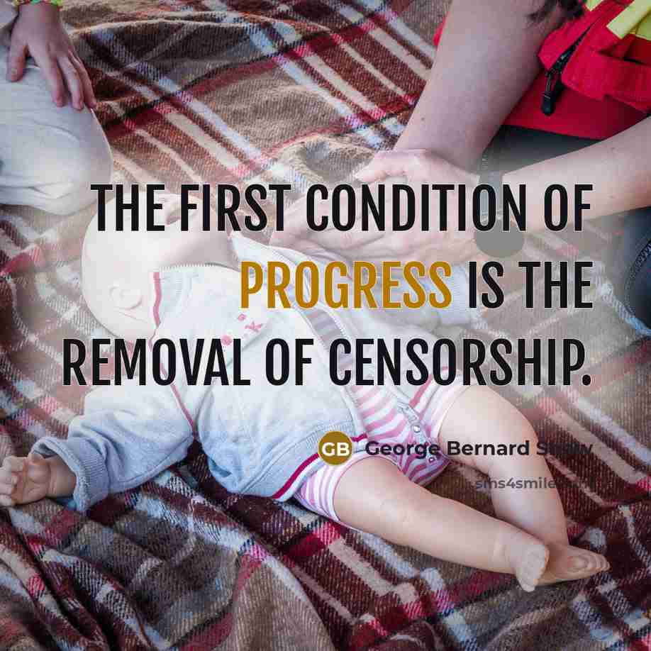 “The first condition of progress is the removal of censorship.…” quote by George Bernard Shaw
