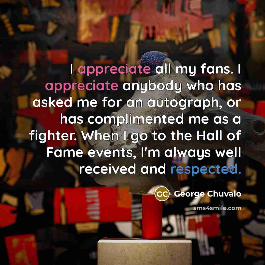 “I appreciate all my fans. I appreciate anybody who has…” quote by George Chuvalo