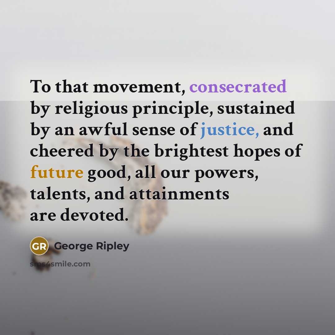 “To that movement, consecrated by religious principle, sustained by an…” quote by George Ripley
