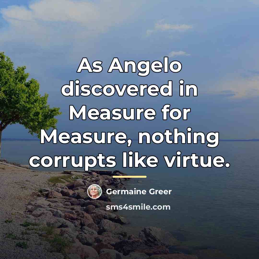“As Angelo discovered in Measure for Measure, nothing corrupts like…” quote by Germaine Greer