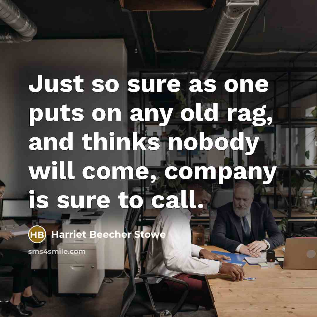 “Just so sure as one puts on any old rag,…” quote by Harriet Beecher Stowe