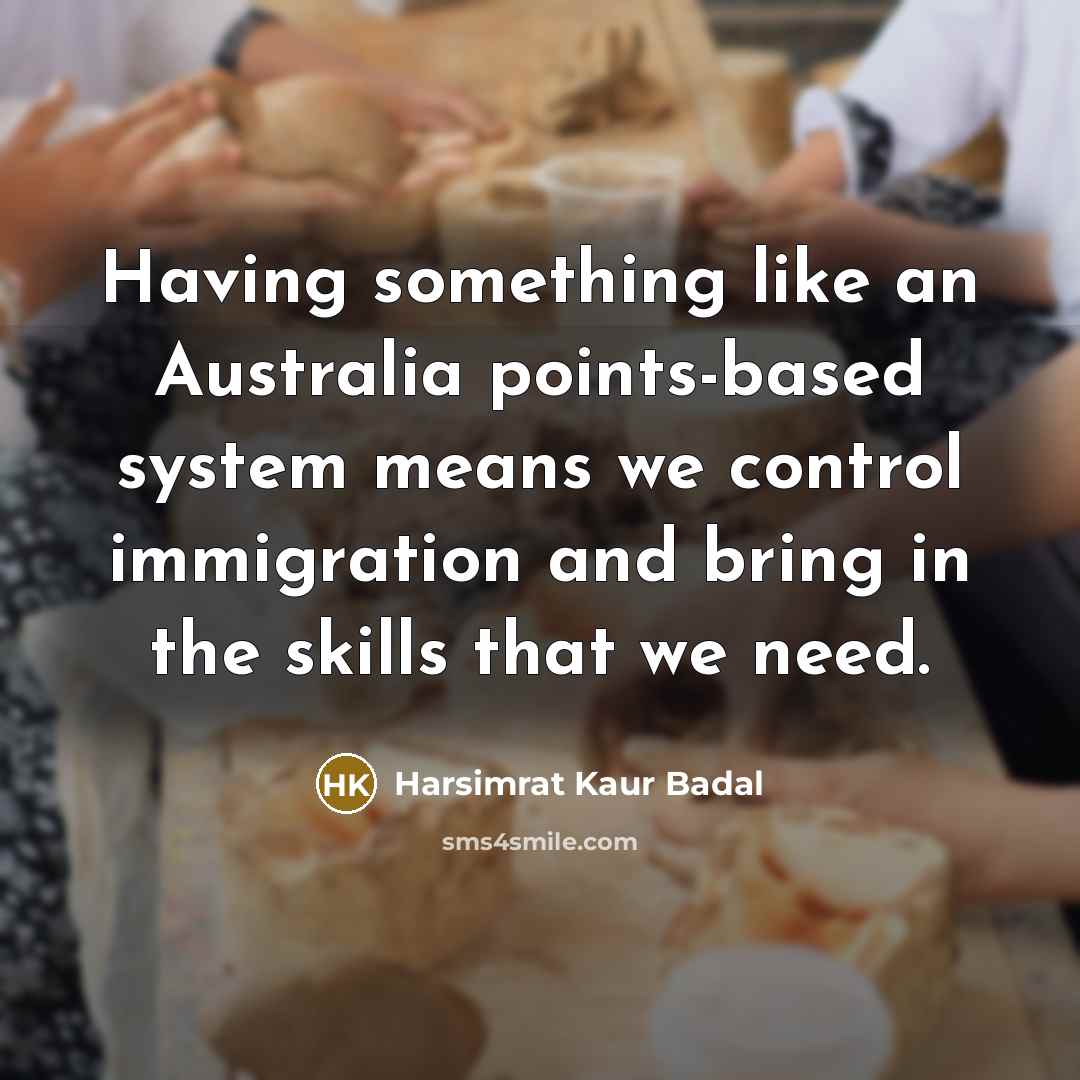“Having something like an Australia points-based system means we control…” quote by Harsimrat Kaur Badal