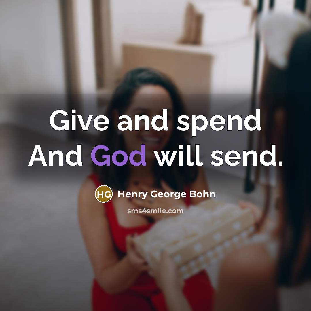 “Give and spend And God will send.…” quote by Henry George Bohn