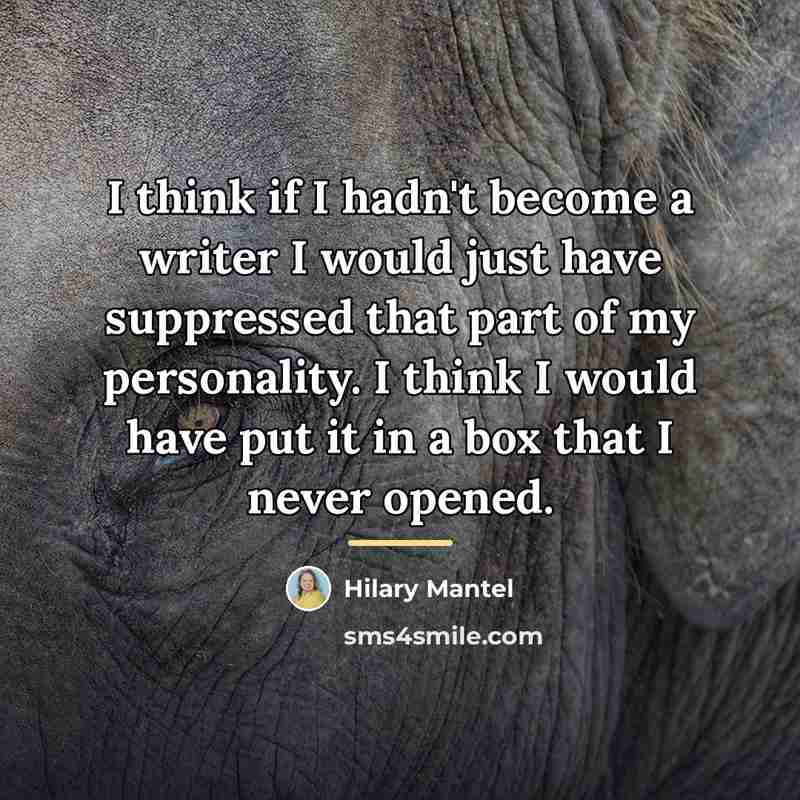“I think if I hadn't become a writer I would…” quote by Hilary Mantel
