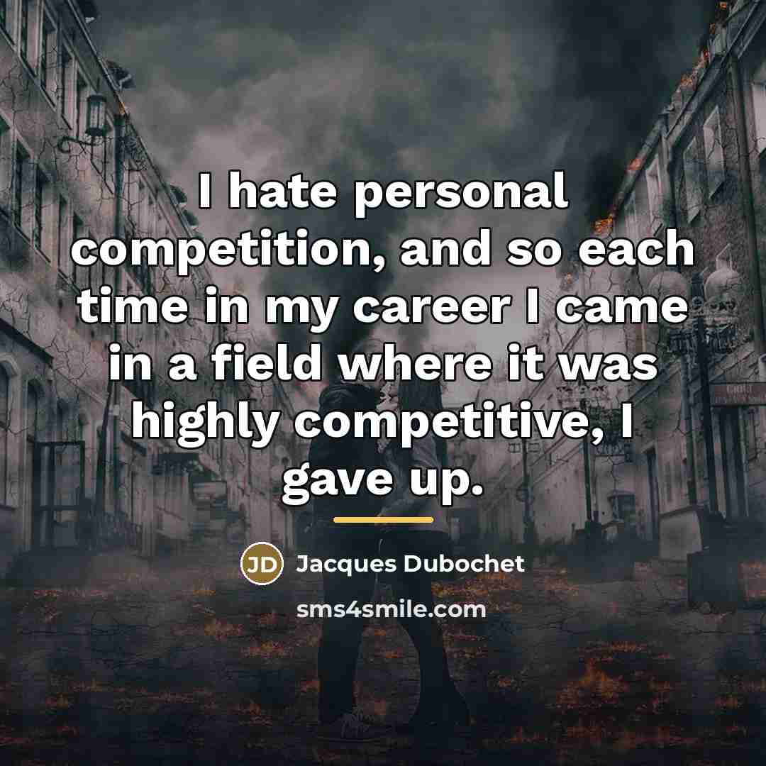 “I hate personal competition, and so each time in my…” quote by Jacques Dubochet