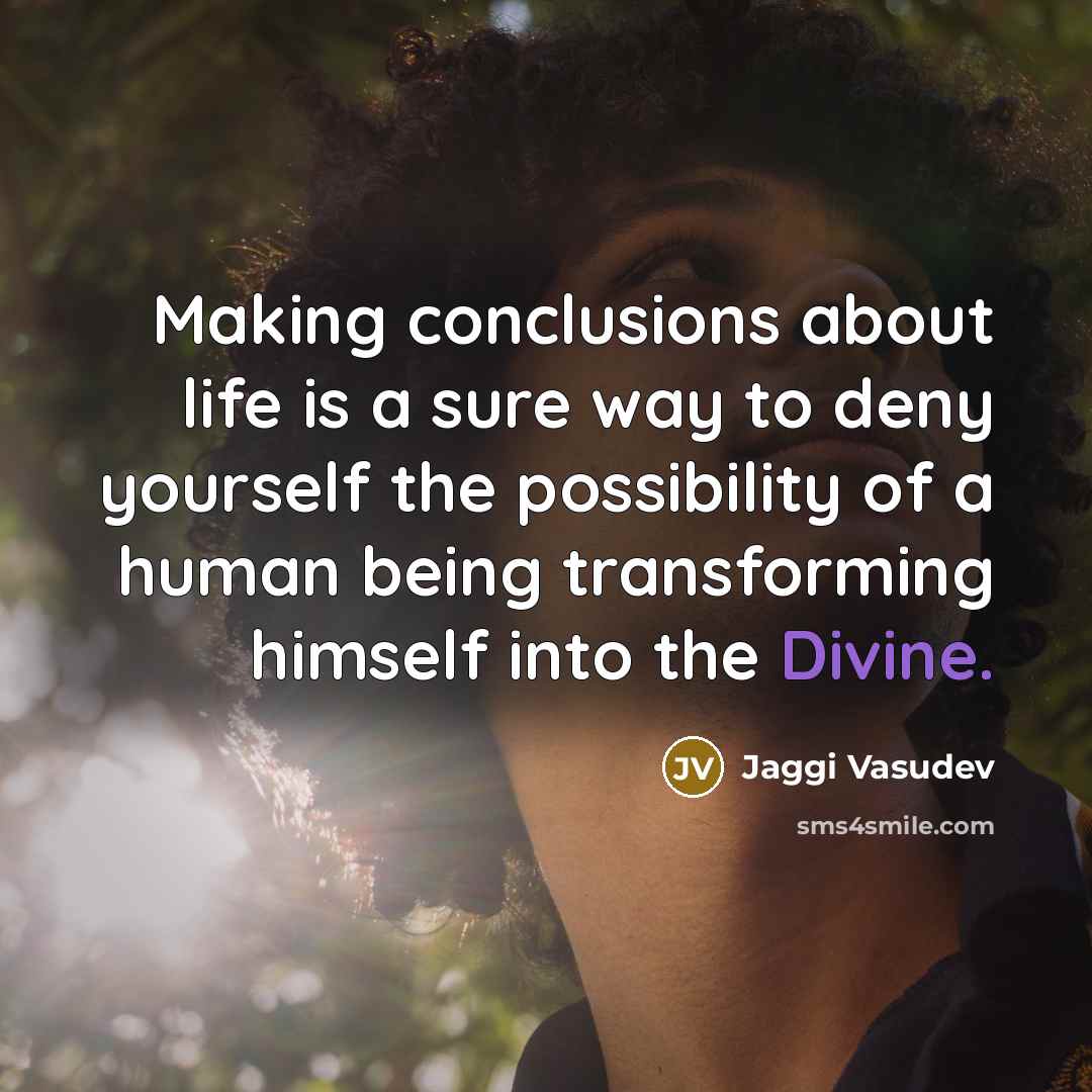 “Making conclusions about life is a sure way to deny…” quote by Jaggi Vasudev