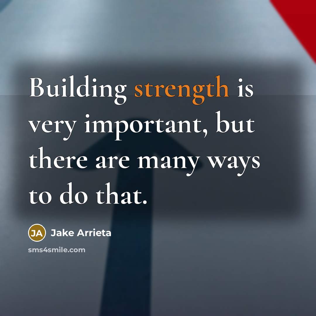 “Building strength is very important, but there are many ways…” quote by Jake Arrieta